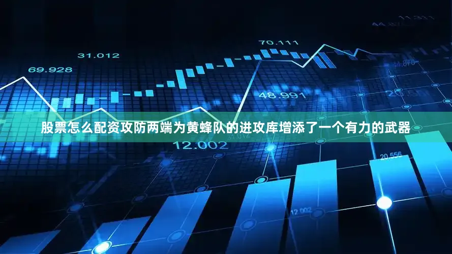 股票怎么配资攻防两端为黄蜂队的进攻库增添了一个有力的武器