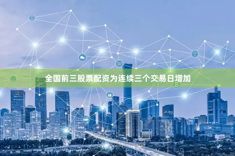 全国前三股票配资为连续三个交易日增加