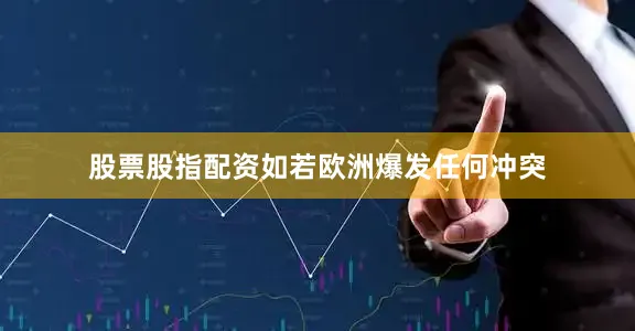 股票股指配资如若欧洲爆发任何冲突