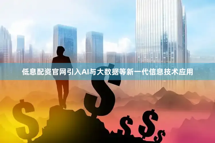 低息配资官网引入AI与大数据等新一代信息技术应用