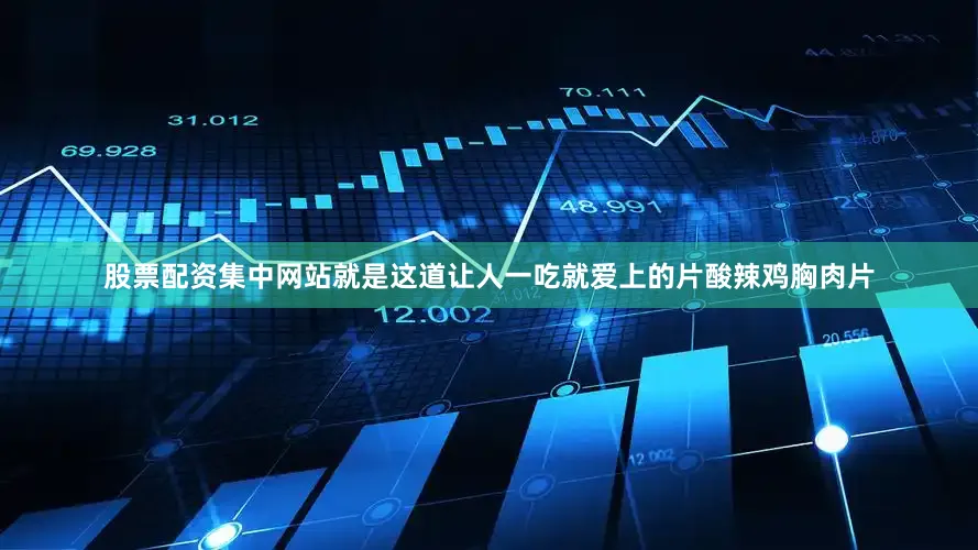 股票配资集中网站就是这道让人一吃就爱上的片酸辣鸡胸肉片