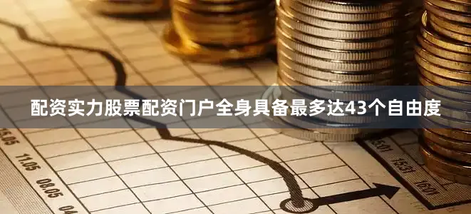 配资实力股票配资门户全身具备最多达43个自由度