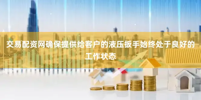 交易配资网确保提供给客户的液压扳手始终处于良好的工作状态