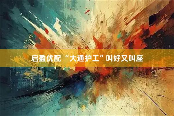 启盈优配 “大通护工”叫好又叫座